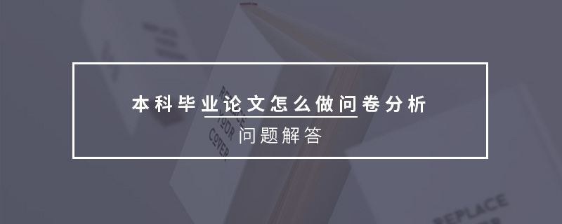 本科畢業(yè)論文怎么做問(wèn)卷分析